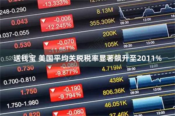 送钱宝 美国平均关税税率显著飙升至2011%